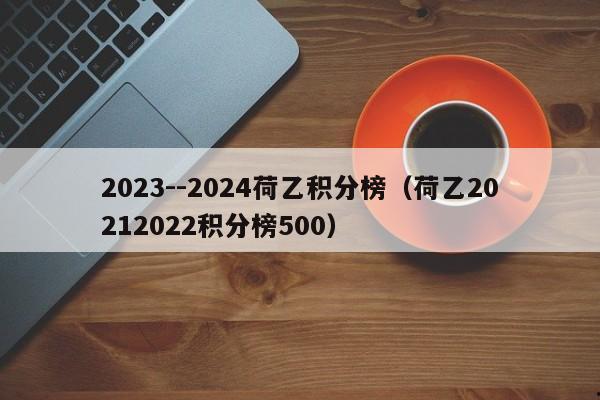 2023--2024荷乙积分榜（荷乙20212022积分榜500）
